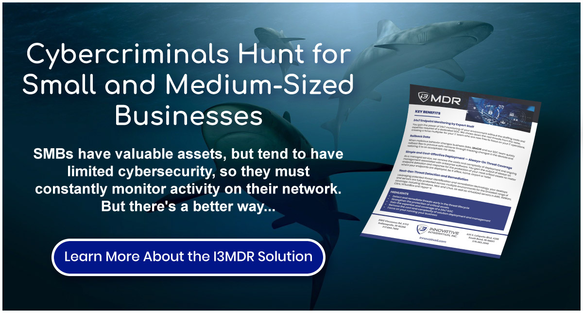 Cybercriminals hunt for small and medium sized businesses. SMBs have valuable assets, but tend to have limited cybersecurity, so they must constantly monitor activity on their network. But there's a better way... Learn more about the I3MDR solution