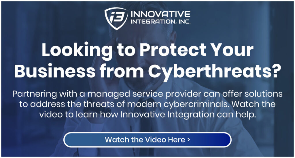 Looking to Protect Your Business from Cyberthreats? Partnering with a managed service provider can offer solutions to address the threats of modern cybercriminals. Watch the video to learn how Innovative Integration can help.